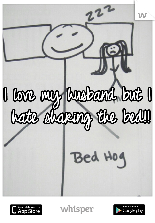 I love my husband but I hate sharing the bed!!