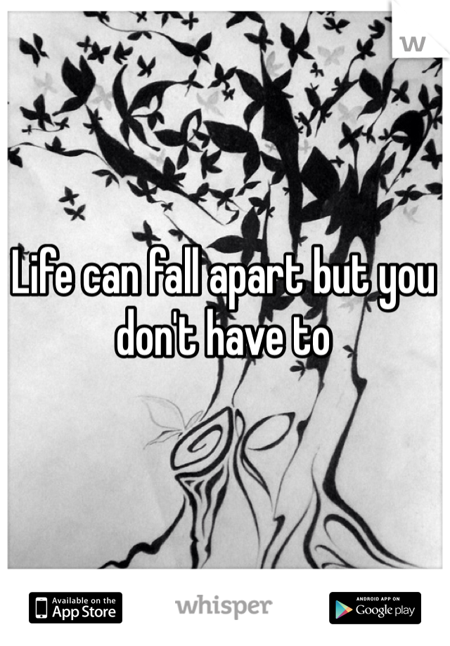 Life can fall apart but you don't have to
