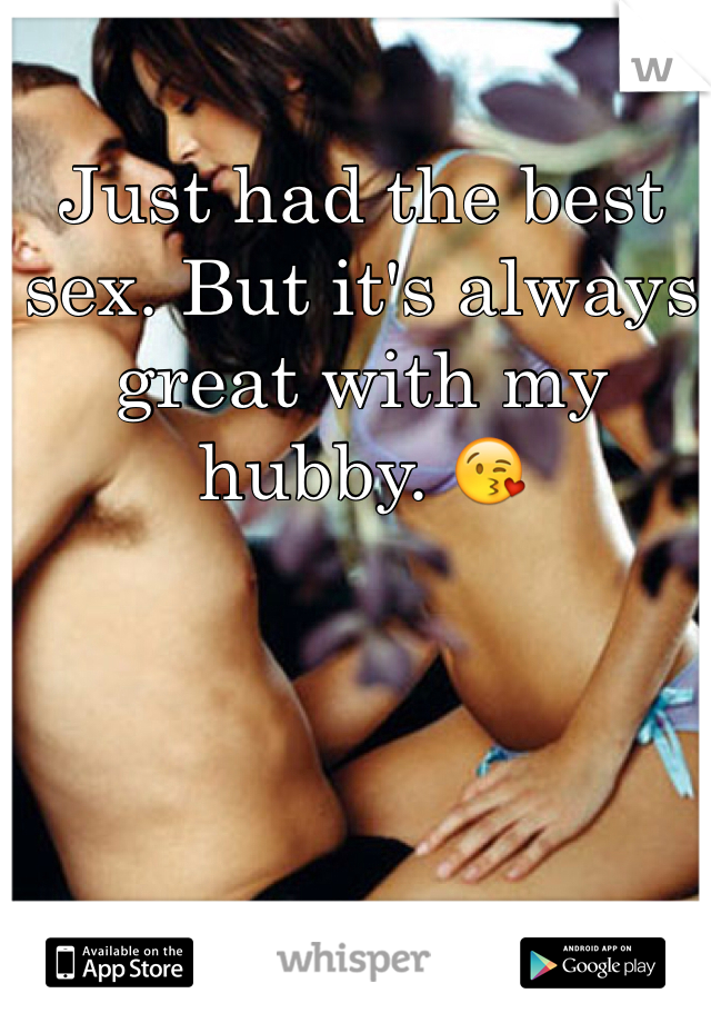 Just had the best sex. But it's always great with my hubby. 😘