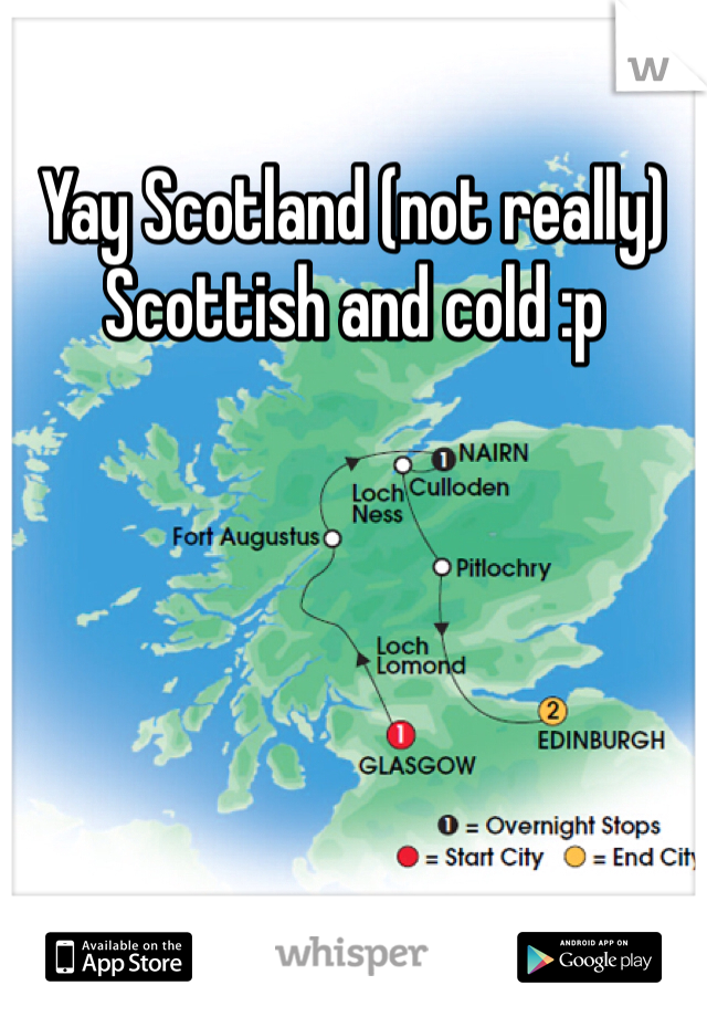 Yay Scotland (not really) Scottish and cold :p