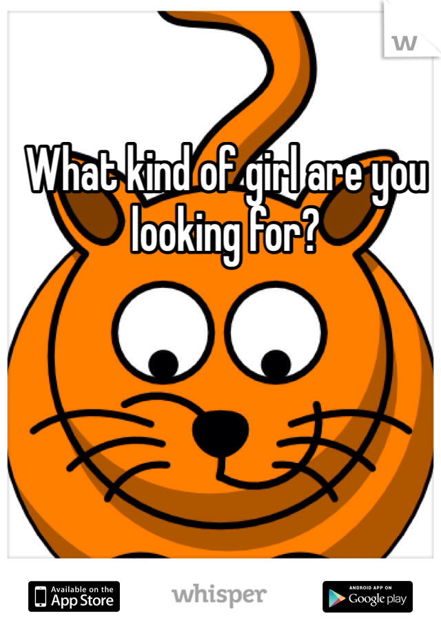 What kind of girl are you looking for? 