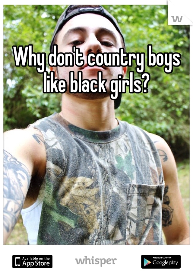 Why don't country boys like black girls?