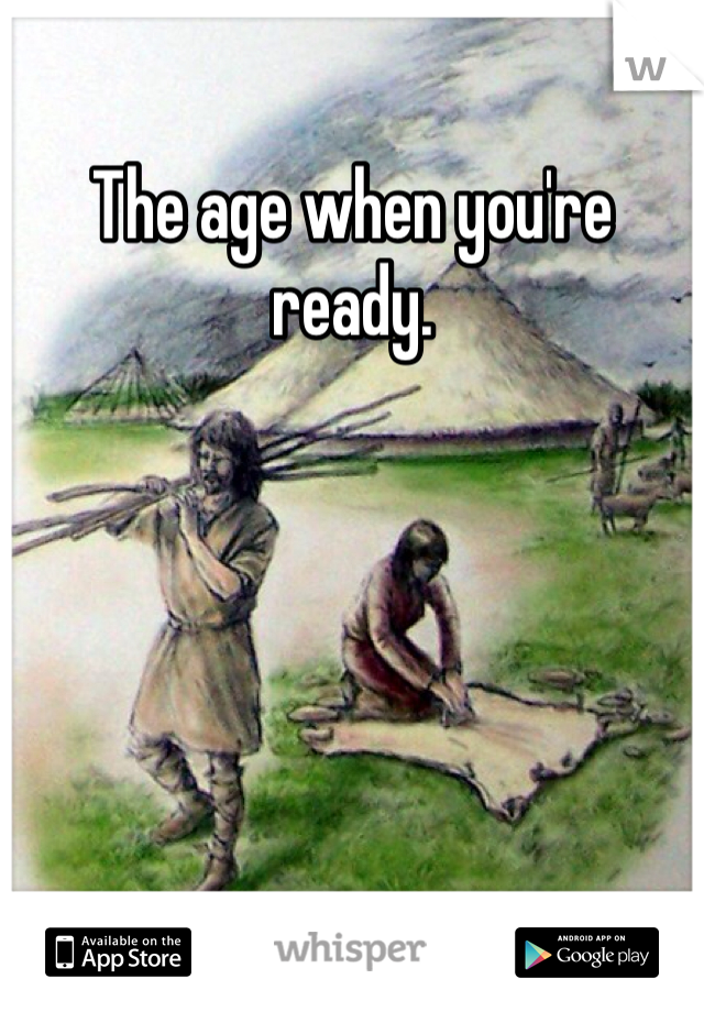 The age when you're ready. 