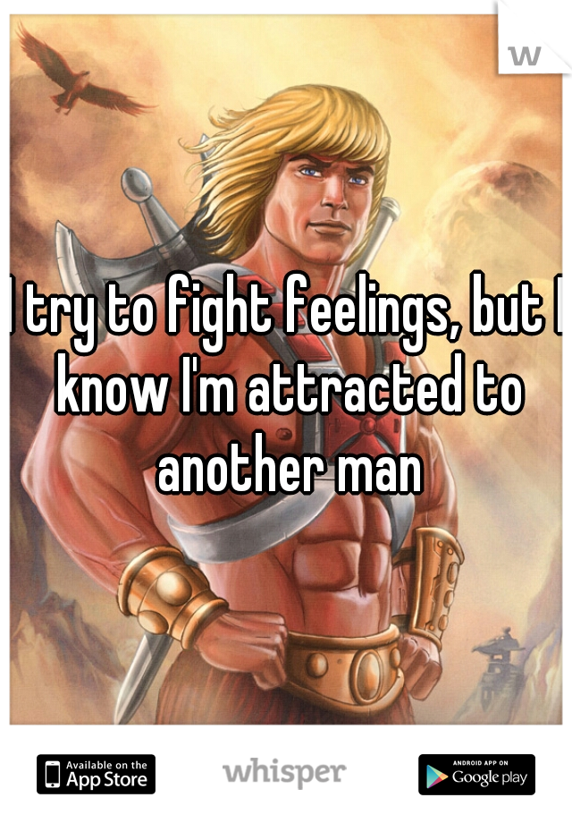 I try to fight feelings, but I know I'm attracted to another man