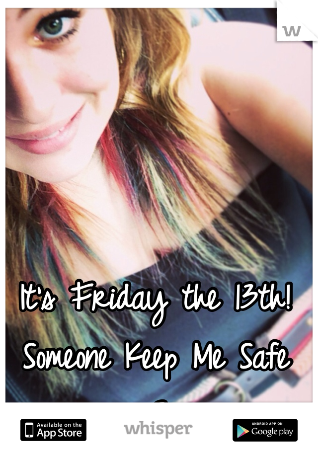 It's Friday the 13th! Someone Keep Me Safe <3