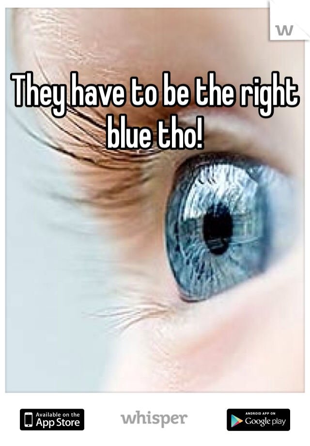 They have to be the right blue tho! 