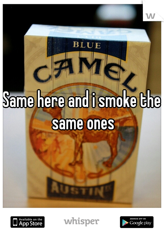 Same here and i smoke the same ones
