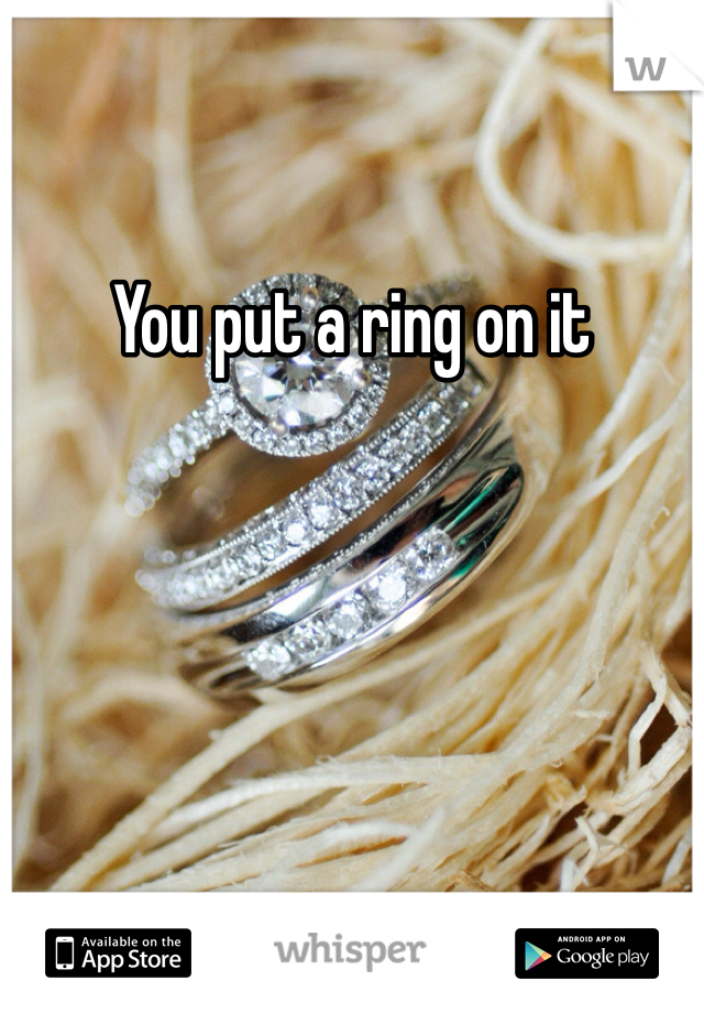You put a ring on it