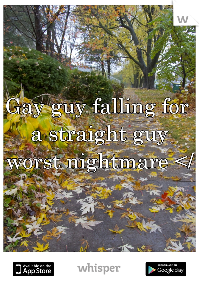 Gay guy falling for a straight guy worst nightmare </3