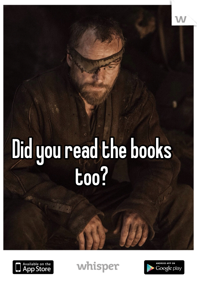 Did you read the books too?