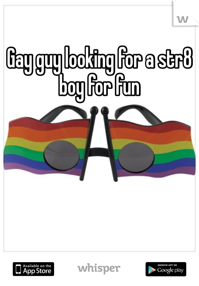 Gay guy looking for a str8 boy for fun 