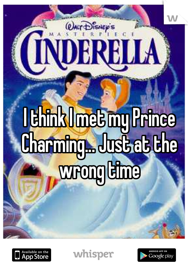 I think I met my Prince Charming... Just at the wrong time 