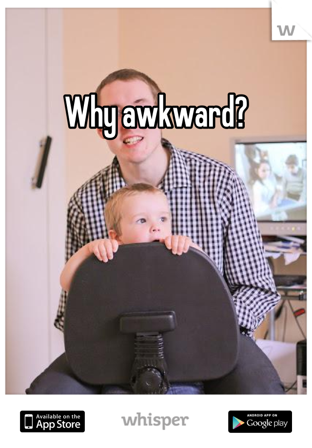 Why awkward?