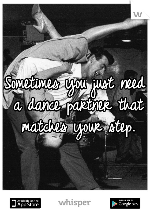 Sometimes you just need a dance partner that matches your step.