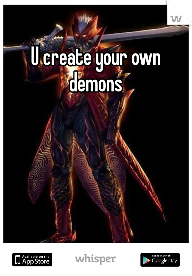 U create your own demons