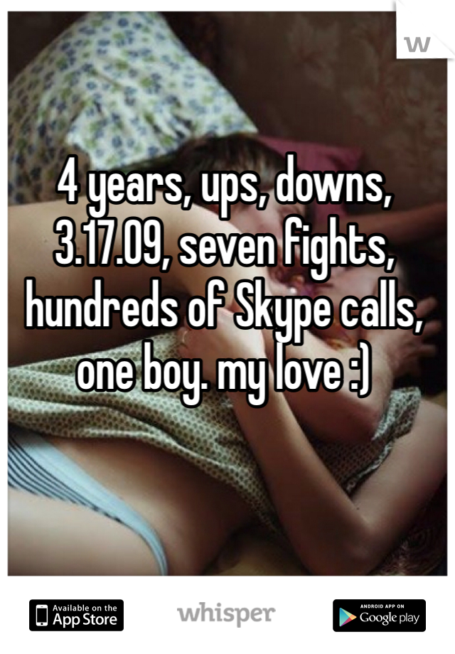 4 years, ups, downs, 3.17.09, seven fights, hundreds of Skype calls, one boy. my love :) 
