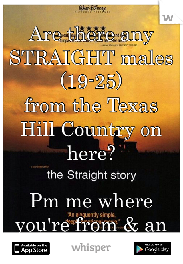 
Are there any 
STRAIGHT males 
(19-25)
from the Texas 
Hill Country on here? 

Pm me where 
you're from & an age. 