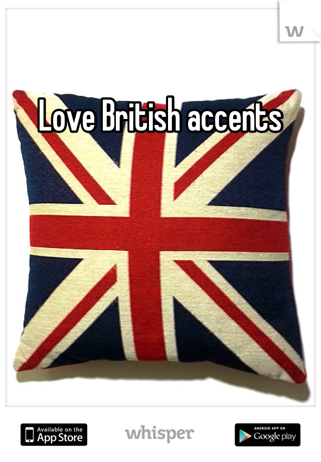 Love British accents