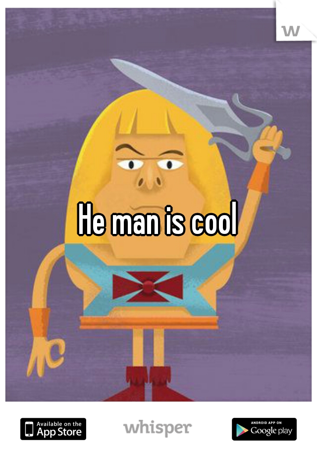 He man is cool