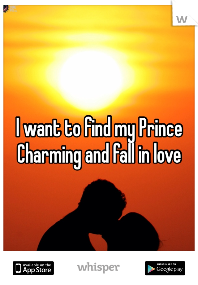 I want to find my Prince Charming and fall in love 