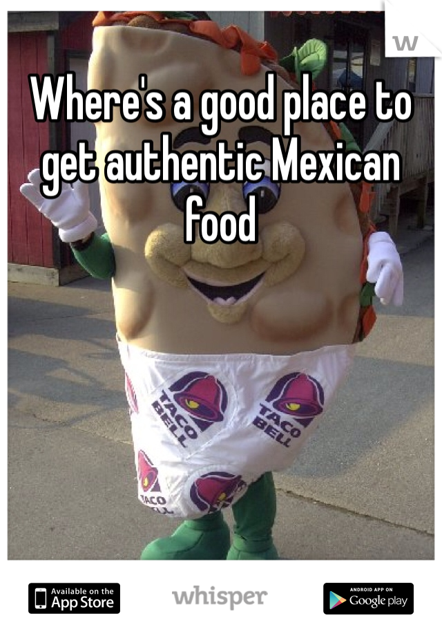 Where's a good place to get authentic Mexican food