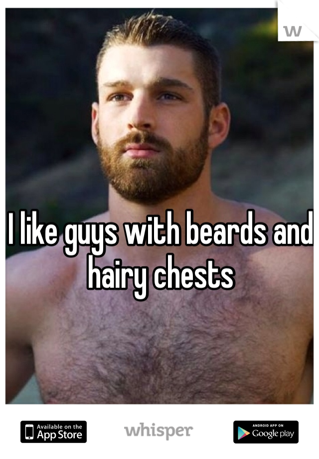I like guys with beards and hairy chests