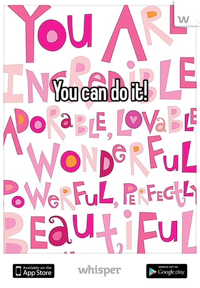You can do it! 
