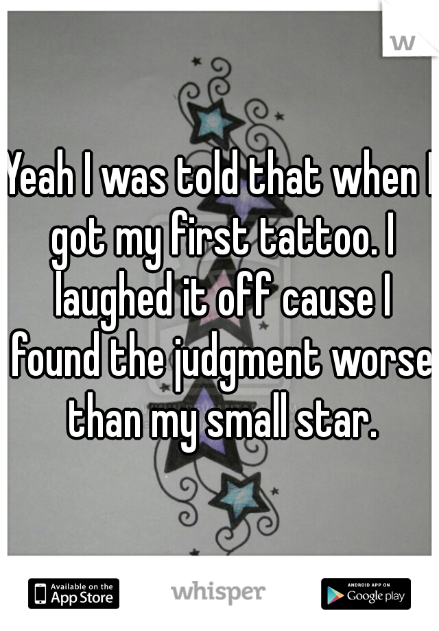 Yeah I was told that when I got my first tattoo. I laughed it off cause I found the judgment worse than my small star.