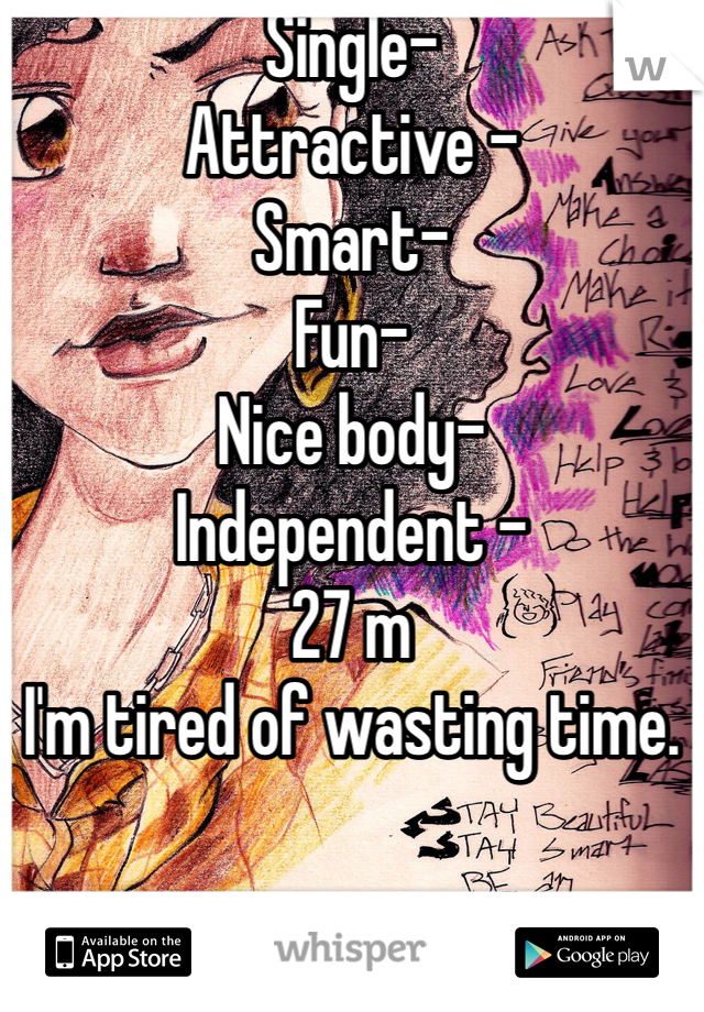 Single-
Attractive -
Smart-
Fun-
Nice body-
Independent -
27 m
I'm tired of wasting time.