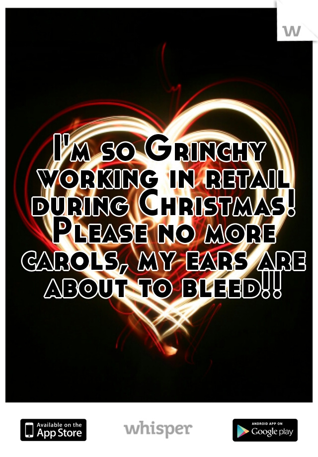 I'm so Grinchy working in retail during Christmas! Please no more carols, my ears are about to bleed!!