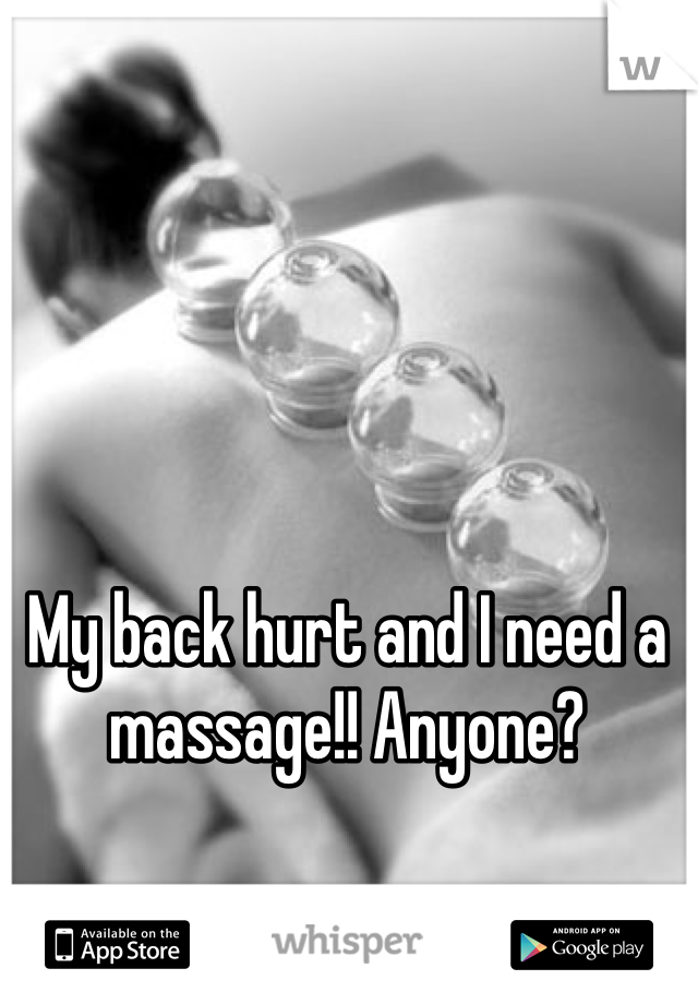 My back hurt and I need a massage!! Anyone?
