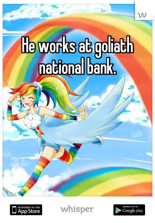 He works at goliath national bank.