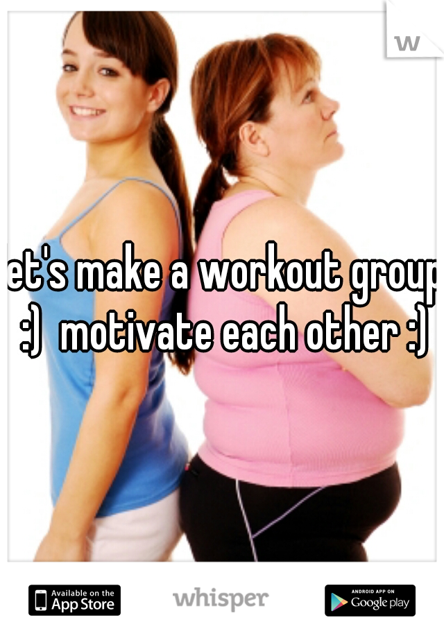 let's make a workout group :)  motivate each other :)