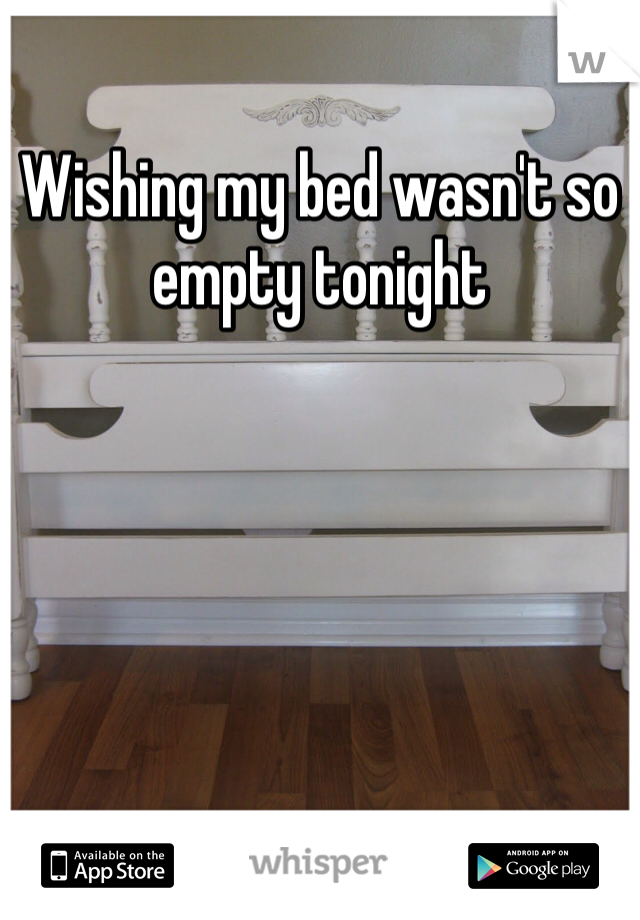 Wishing my bed wasn't so empty tonight 