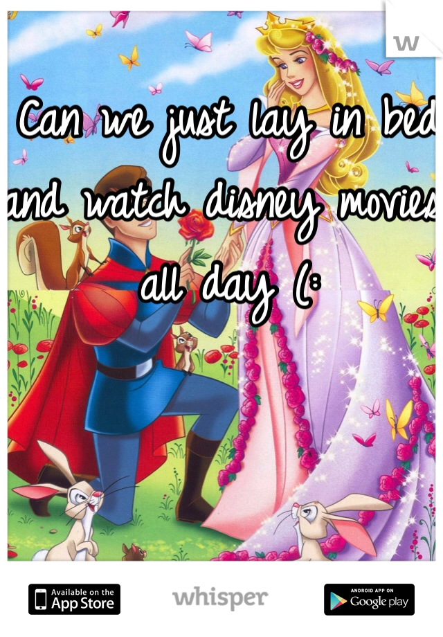 Can we just lay in bed and watch disney movies all day (: