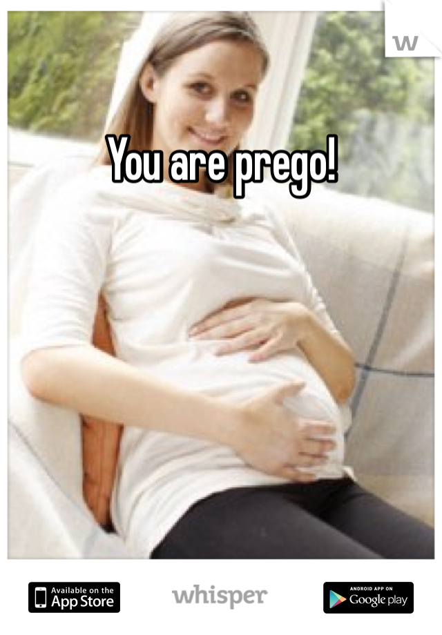 You are prego!