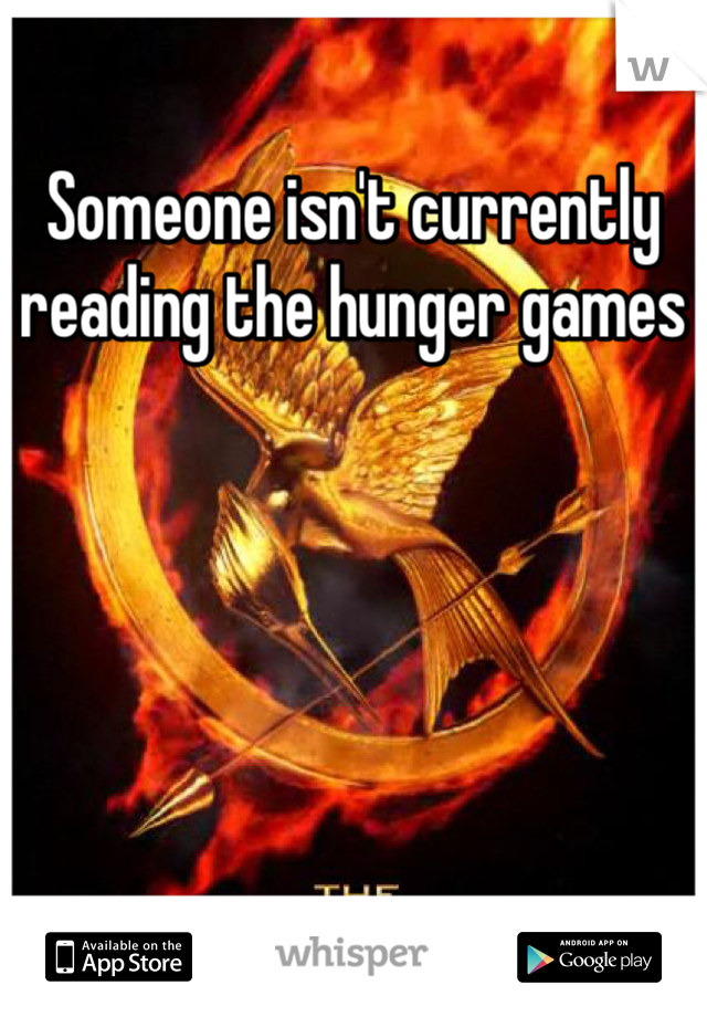 Someone isn't currently reading the hunger games