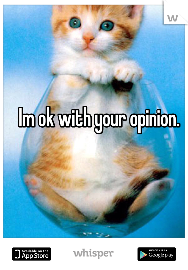 Im ok with your opinion.
