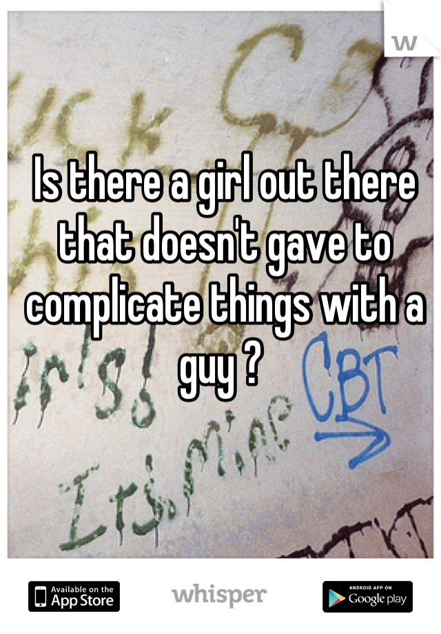 Is there a girl out there that doesn't gave to complicate things with a guy ? 