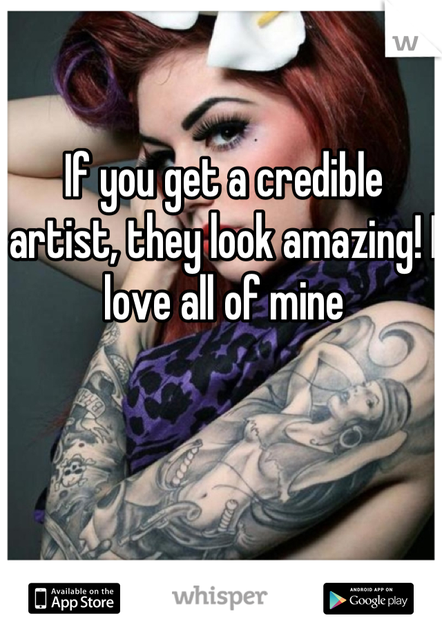 If you get a credible artist, they look amazing! I love all of mine