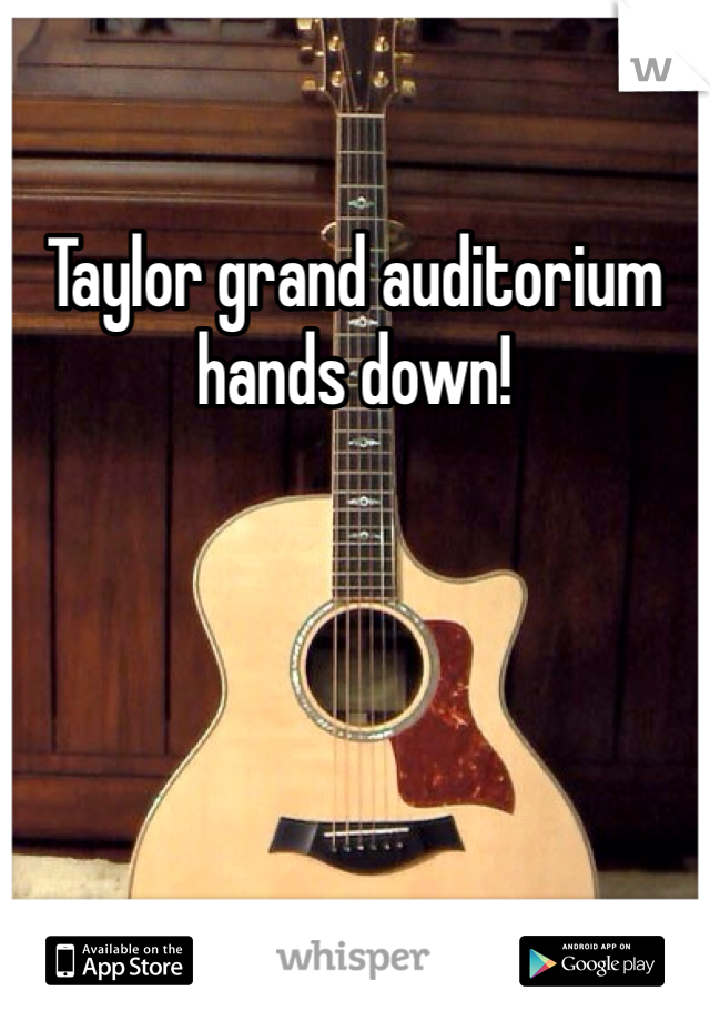 Taylor grand auditorium hands down!