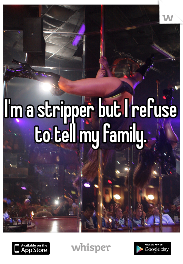 I'm a stripper but I refuse to tell my family. 