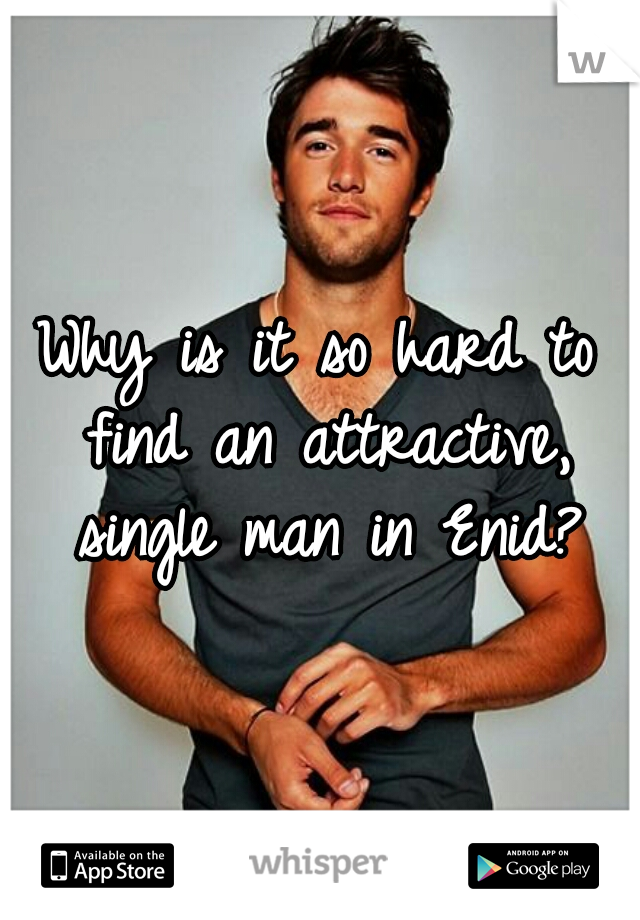 Why is it so hard to find an attractive, single man in Enid?
