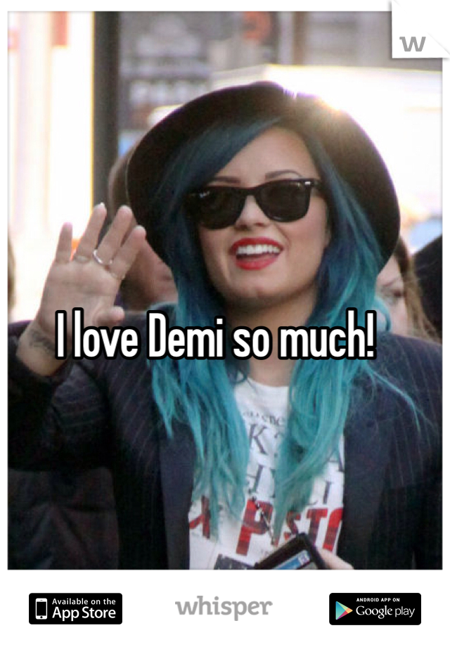 I love Demi so much!