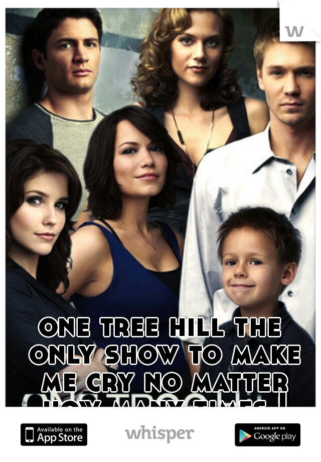 one tree hill the only show to make me cry no matter how many times I watch it :( 21 m 