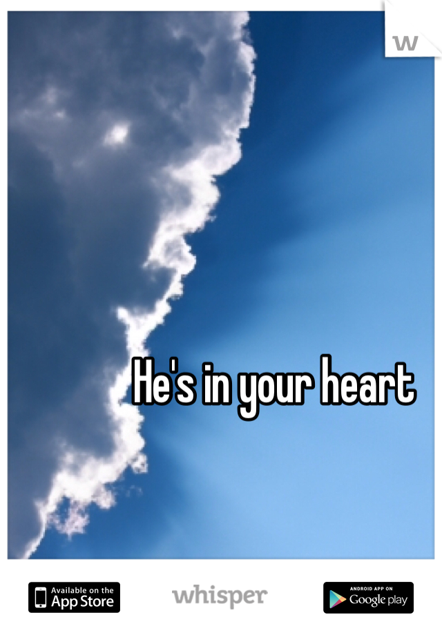 He's in your heart