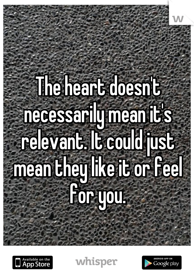 The heart doesn't necessarily mean it's relevant. It could just mean they like it or feel for you.