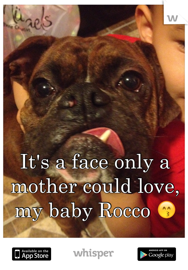 It's a face only a mother could love, my baby Rocco 😙