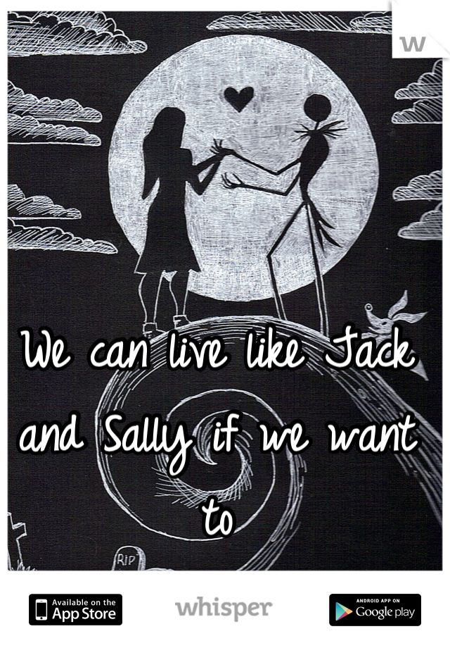 We can live like Jack and Sally if we want to