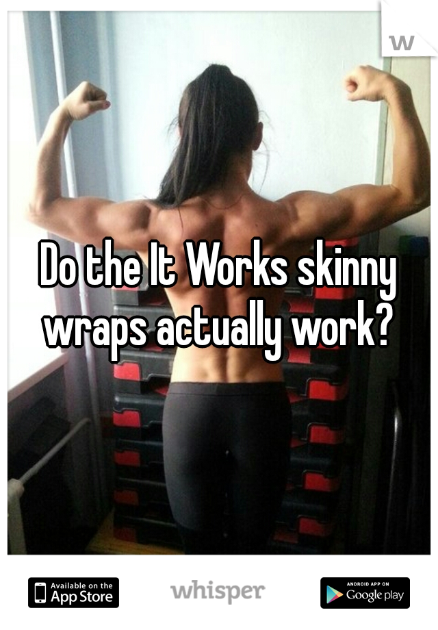 Do the It Works skinny wraps actually work? 